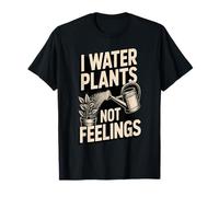 I Water Plants Not Feelings Funny Gardener Maglietta
