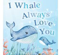 I Whale Always Love You: A Splash-tacular Rhyming Book of Love and Sea Animal Puns for Babies and Toddlers