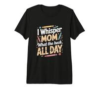 I Whisper Mom What The Heck all Day Citazione Maglietta Premium