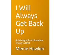 I Will Always Get Back Up: Autobiography of Someone Trying to Heal
