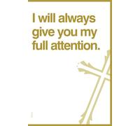 I will always give you my full attention. Inspirational Christian Notebook. Diary for spiritual growth: A Faithful Companion for Your Thoughts and Prayer, Bible Study, and Daily Devotions