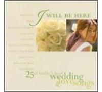 I Will Be Here: 25 Best Wedding & Love Songs