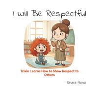 I Will Be Respectful: Trixie Learns How to Show Respect to Others