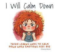 I Will Calm Down: Trixie Learns Ways to Calm Down When Emotions Feel Big