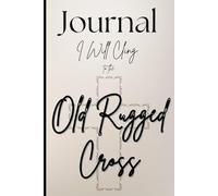 I Will Cling to the Old Rugged Cross Journal: Christian gift for friends, family, and coworkers for gratitude, bible study, to do lists, and more