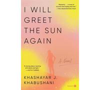 I Will Greet the Sun Again: A Novel - Khabushani Khashayar J.