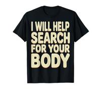 I Will Help Search for Your Body Sarcasmo Oscuro |- Maglietta