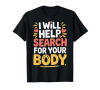 I Will Help Search for Your Body Sarcasmo Oscuro ||- Maglietta