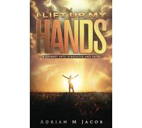 I Will Lift Up My Hands: A Journey To Surrender and Faith