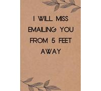 I Will Miss Emailing You From 5 Feet Away: Funny Saying Notebook for Women, School, Teacher, Office , Coworker, Boss, Secret Santa, Parents (110 lined pages)