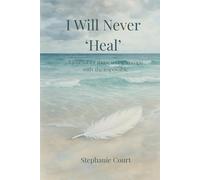 I Will Never 'Heal': A journal for those trying to cope with the impossible