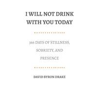 I Will Not Drink With You Today: 366 Days of Stillness, Sobriety, and Presence