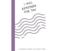 I Will Remember For You: A Caregiver Journal For Memory Support