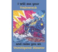 I Will See Your Trainwreck and Raise You an Unmitigated Disaster: Lined journal