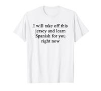 I Will Take off This Jersey And Learn Spanish for You Maglietta