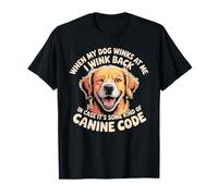 I Wink Back At My Dog in Case It's Canine Code - Maglietta