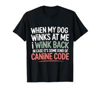 I Wink Back At My Dog in Case It's Canine Code |- Maglietta