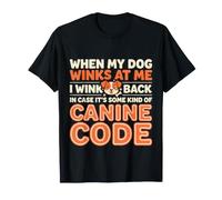 I Wink Back At My Dog in Case It's Canine Code - Maglietta