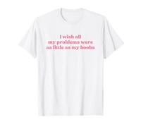 I Wish all My Problems Were As Little As My Boobs Y2k Slogan Maglietta