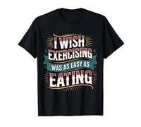 I Wish Exercising Was As Easy As Eating |- Maglietta