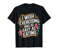 I Wish Exercising Was As Easy As Eating |- Maglietta