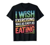 I Wish Exercising Was As Easy As Eating - Maglietta