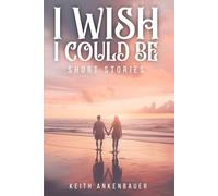 I Wish I Could Be: Short Stories