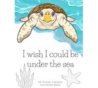 I wish I could be under the sea: An Ocean-Themed Coloring Book