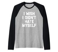 I Wish I Didn't Hate Myself - Divertente Detto Sarcastico novità Maglia con Maniche Raglan
