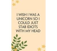 I Wish I was A Unicorn so I Could Just Stab Idiots with My Head: Blank Lined Notebook Gift for the Office, Team, Employees, Family, Friends, HR, Boss Lady and Staff (100 lined pages, 6x9 inches)