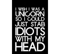 I Wish I Was A Unicorn So I Could Just Stab Idiots With My Head: Blank Lined Notebook with Humor Quotes On Cover for Work, Co-workers, Teammates, ... , Directors, Friends (100 pages - 6x9 inch)
