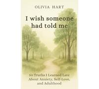 I Wish Someone Had Told Me: 50 Truths I Learned Late About Anxiety, Self-Love, and Adulthood