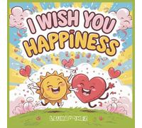 I Wish You Happiness: A Beautiful Collection of Wishes for a Joyful and Fulfilling Life