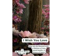 I Wish You Love: May you be blessed with love, good health, & peace of heart.