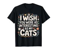 I Wish You Were As Interesting As My Cats - Maglietta