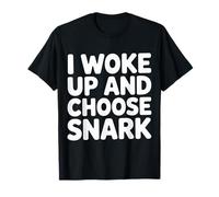 I Woke Up And Choose Snark Atteggiamento Sarcastico |- Maglietta