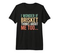 I Wonder If Brisket Thinks About Me Too Maglietta Premium