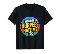 I Wonder If Burpees Hate Me Too Workout Motivation |-- Maglietta