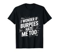 I Wonder If Burpees Hate Me Too Workout Motivation ----- Maglietta