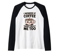 I Wonder If Coffee Thinks About Me Too Maglia con Maniche Raglan