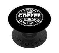 I Wonder If Coffee Thinks About Me Too PopSockets PopGrip Adesivo