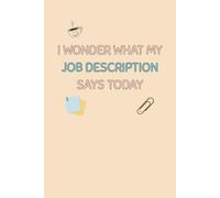 I Wonder What My Job Description Says Today: Funny Office Notebook, 6x9 Inches Blank Lined Journal for Work & Daily Notes, 120 Pages