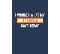 I Wonder What My Job Description Says Today: Sarcastic Workplace Blank Lined Notebook, Humorous Office Journal for Employees, 6x9 In,120 Pages