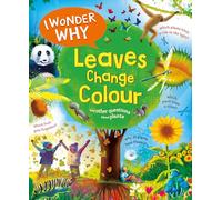I Wonder Why Leaves Change Colour: and other questions about plants