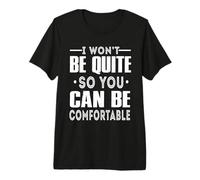 I Won't Be Quiet So You Can Be Comfortable Funny Quotes Maglietta Premium