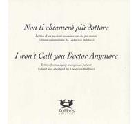 I won't call you doctor anymore. Letters fron a dying anonymous patient-Non ti chiamerò più dottore. Lettere di un paziente anonimo che sta per morire. Ediz. bilingue