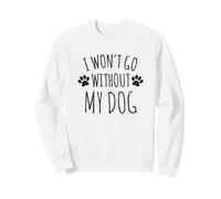 I Won't Go Without My Dog - Proprietari di Cani Divertenti Felpa