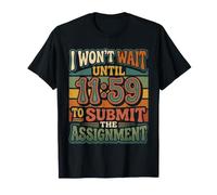 I Won't Wait Until 11:59 To Submit The Assignment |- Maglietta