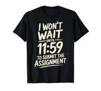 I Won't Wait Until 11:59 To Submit The Assignment - Maglietta