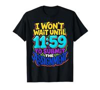 I Won't Wait Until 11:59 To Submit The Assignment |- Maglietta
